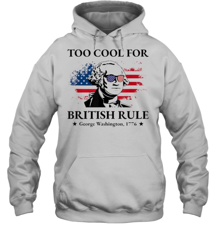 Too Cool For British Rule American Flag 4th of July Patriot T- Unisex Hoodie