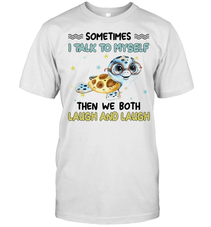 Turtle Sometimes I Talk To Myself Then We Both Laugh And Laugh shirt Classic Men's T-shirt