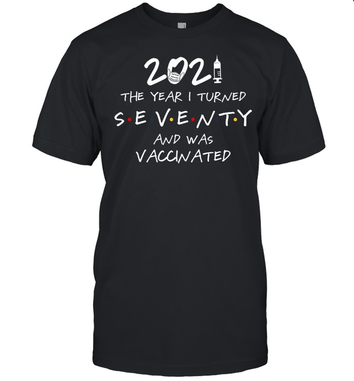 2021 The Year Turned Seventy And Vaccinated shirt Classic Men's T-shirt