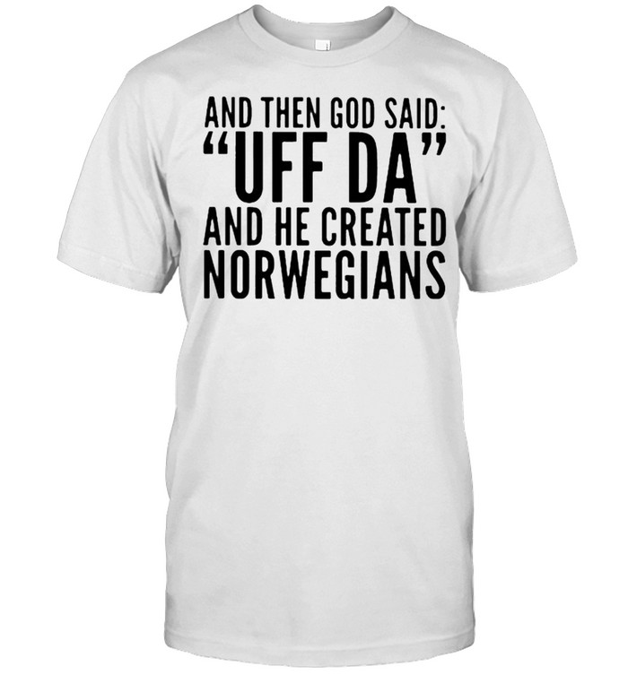 And then god said Uff Da And he created norwegians shirt Classic Men's T-shirt