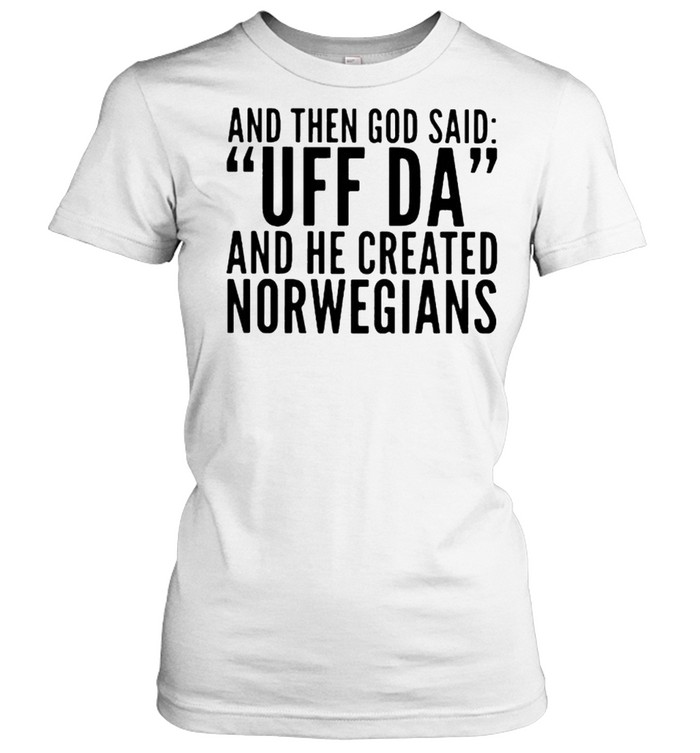 And then god said Uff Da And he created norwegians shirt Classic Women's T-shirt