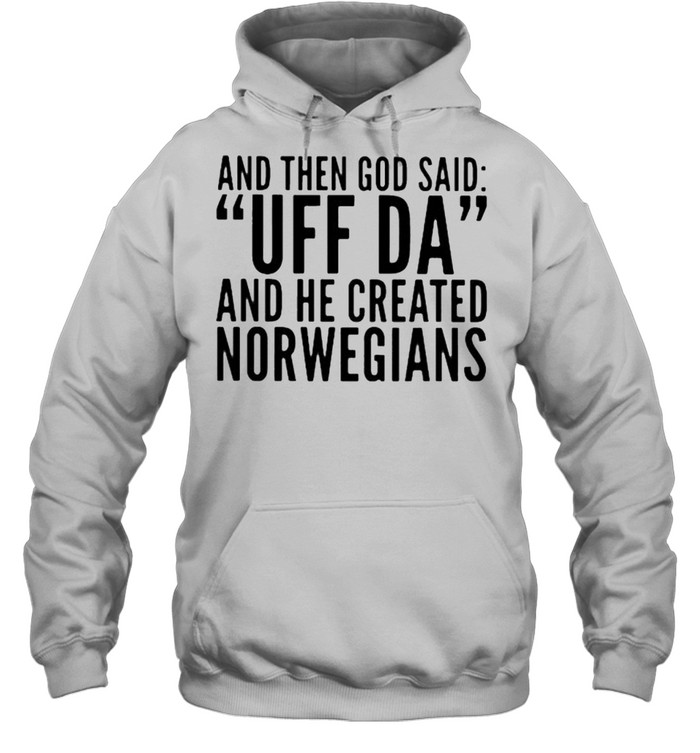 And then god said Uff Da And he created norwegians shirt Unisex Hoodie