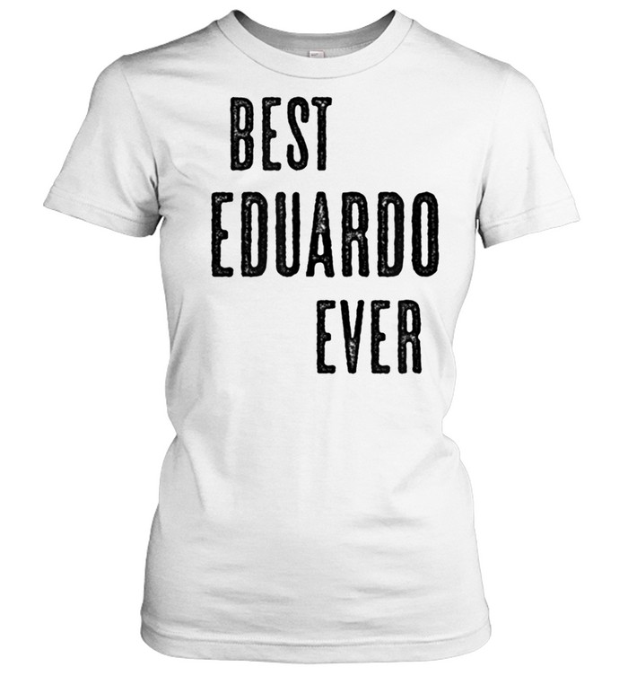 BEST EDUARDO EVER Cute Name shirt Classic Women's T-shirt