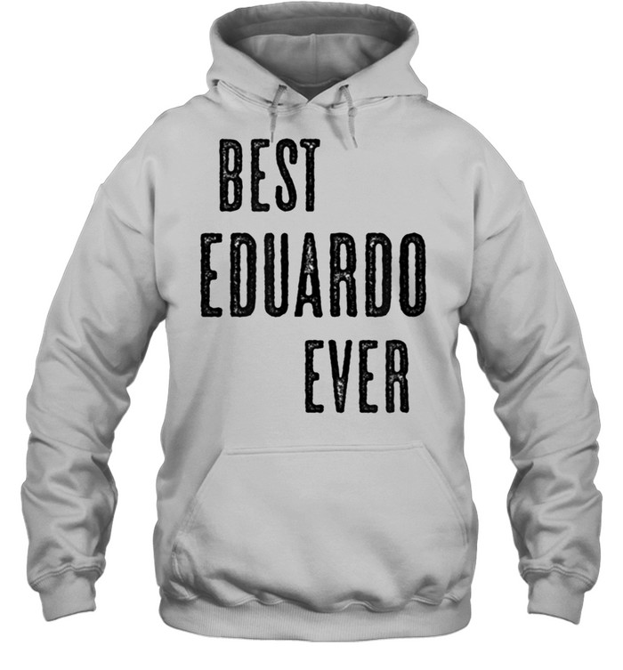 BEST EDUARDO EVER Cute Name shirt Unisex Hoodie