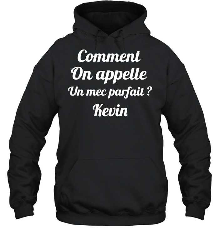 Comment On Appelle Un Mec Parfait Kevin T-shirt Unisex Hoodie