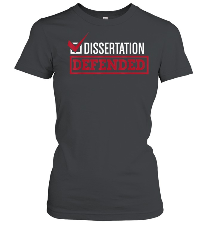 Dissertation Defended Graduate School PhD Thesis shirt Classic Women's T-shirt