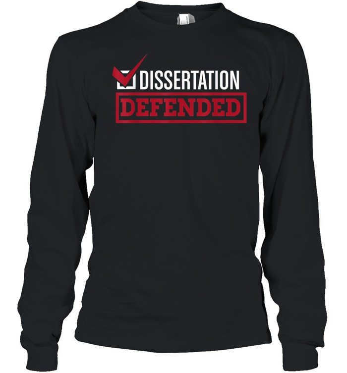 Dissertation Defended Graduate School PhD Thesis shirt Long Sleeved T-shirt