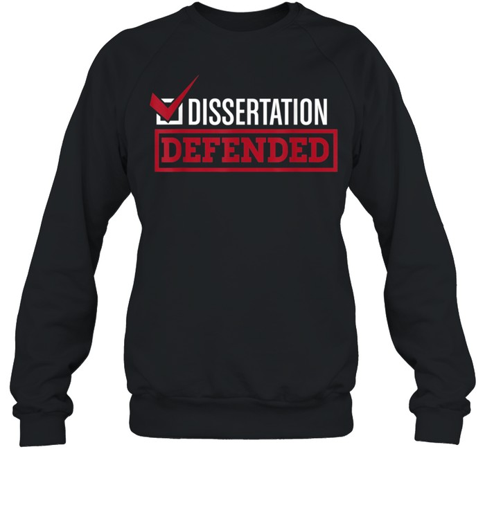 Dissertation Defended Graduate School PhD Thesis shirt Unisex Sweatshirt