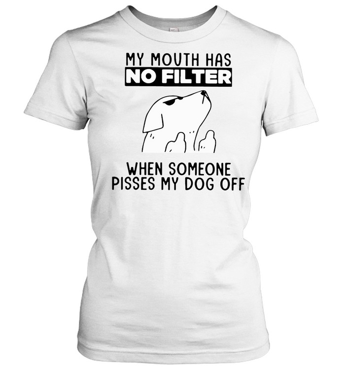 Dog My Mouth Has No Filter When Someone Pisses My Dog Off T-shirt Classic Women's T-shirt