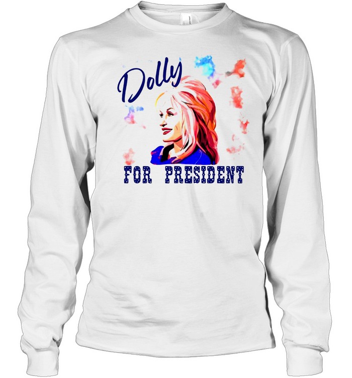 Dolly Parton Dolly For President T-shirt Long Sleeved T-shirt