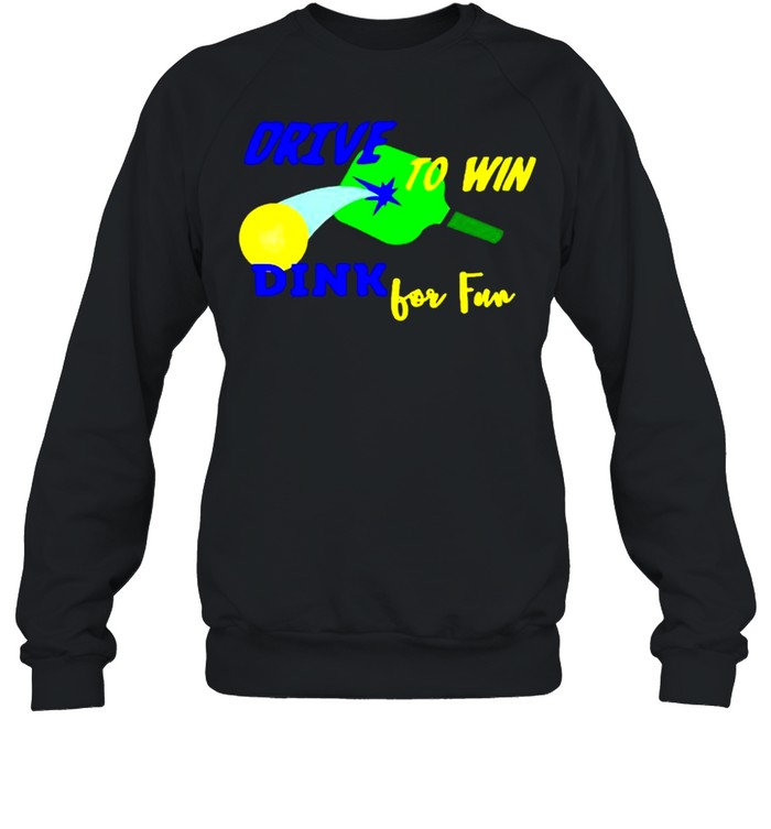 Drive to win dink for fun pickleball shirt Unisex Sweatshirt