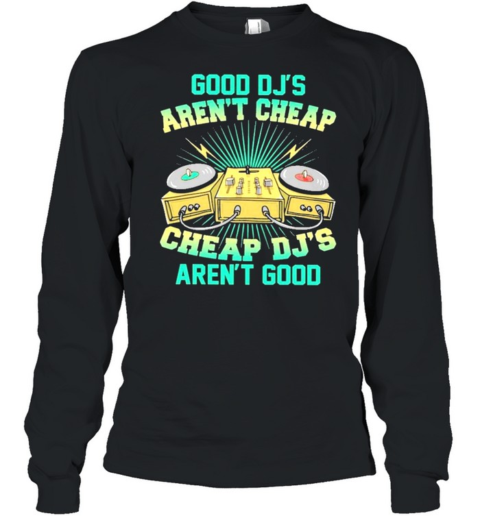Good djs arent cheap cheap djs arent good shirt Long Sleeved T-shirt