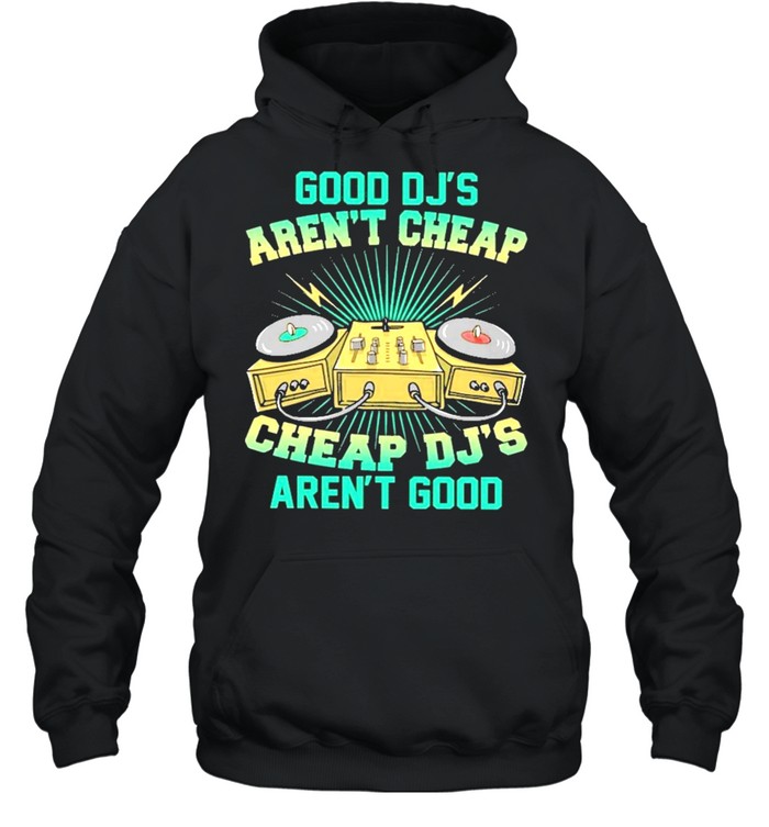 Good djs arent cheap cheap djs arent good shirt Unisex Hoodie