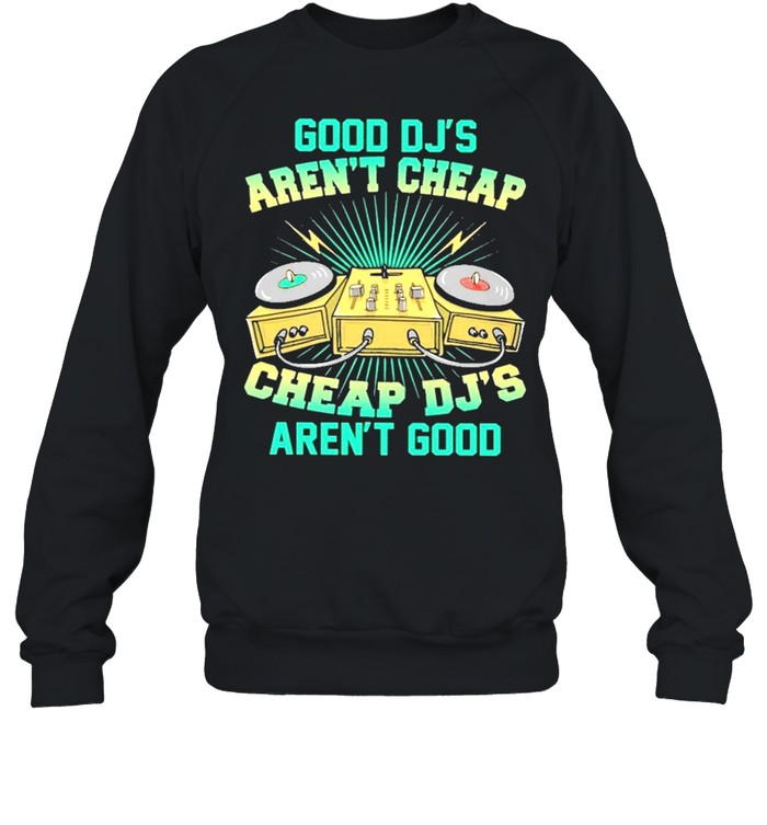 Good djs arent cheap cheap djs arent good shirt Unisex Sweatshirt