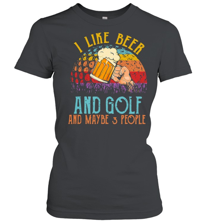 I Like Beer And Golf And Maybe 3 People Vintage Retro shirt Classic Women's T-shirt