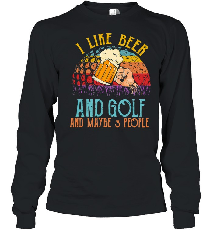 I Like Beer And Golf And Maybe 3 People Vintage Retro shirt Long Sleeved T-shirt