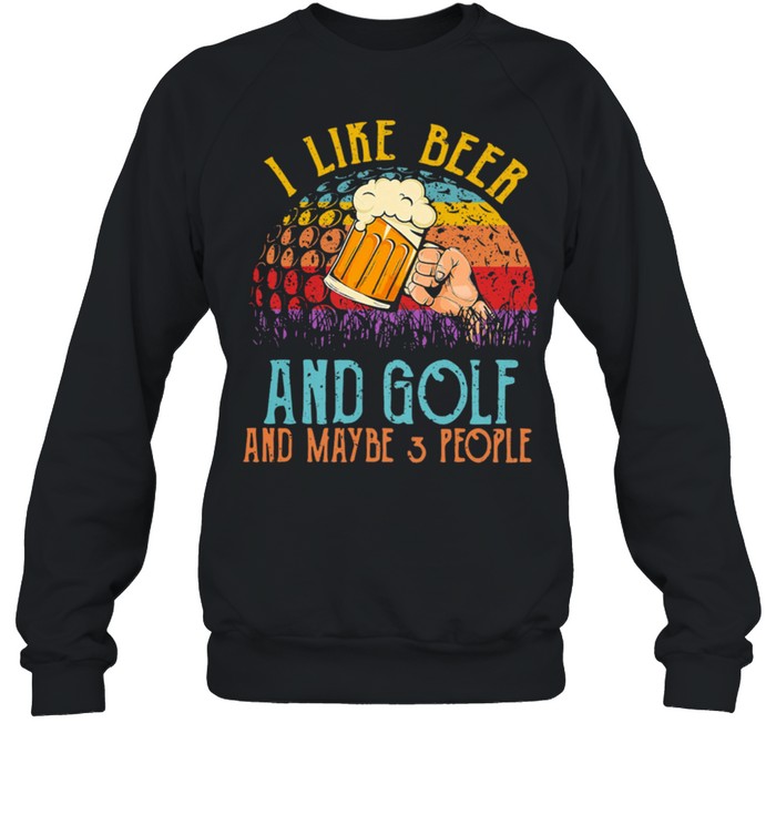 I Like Beer And Golf And Maybe 3 People Vintage Retro shirt Unisex Sweatshirt