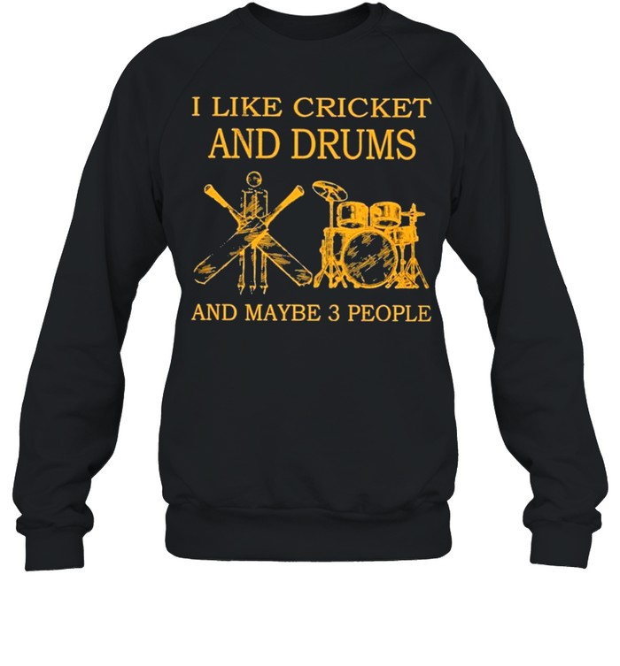 I like cricket and drums and maybe 3 people shirt Unisex Sweatshirt