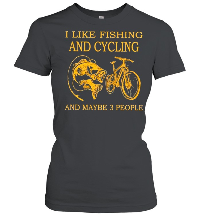 I like fishing and cycling and maybe 3 people shirt Classic Women's T-shirt