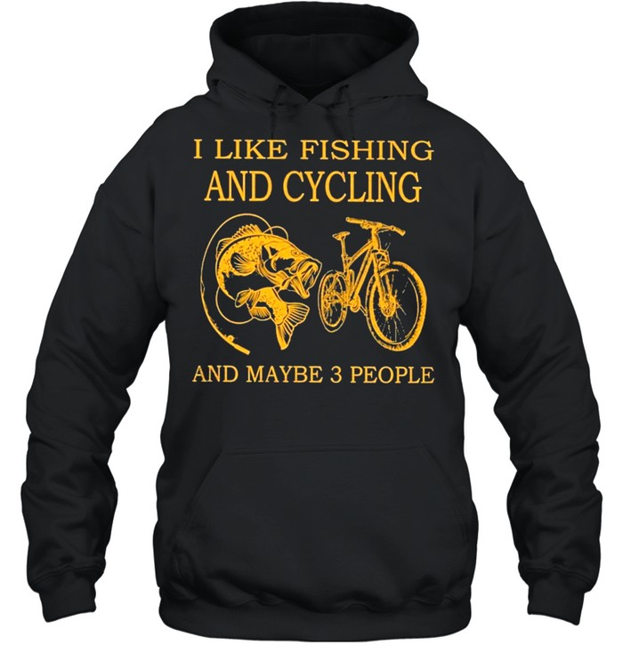 I like fishing and cycling and maybe 3 people shirt Unisex Hoodie