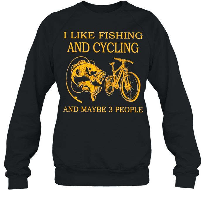 I like fishing and cycling and maybe 3 people shirt Unisex Sweatshirt