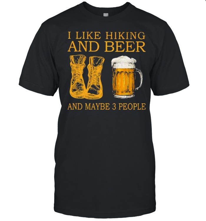 I like hiking and beer and maybe 3 people shirt