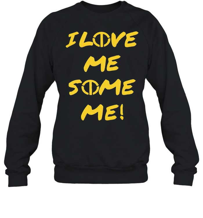 I love me some me shirt Unisex Sweatshirt