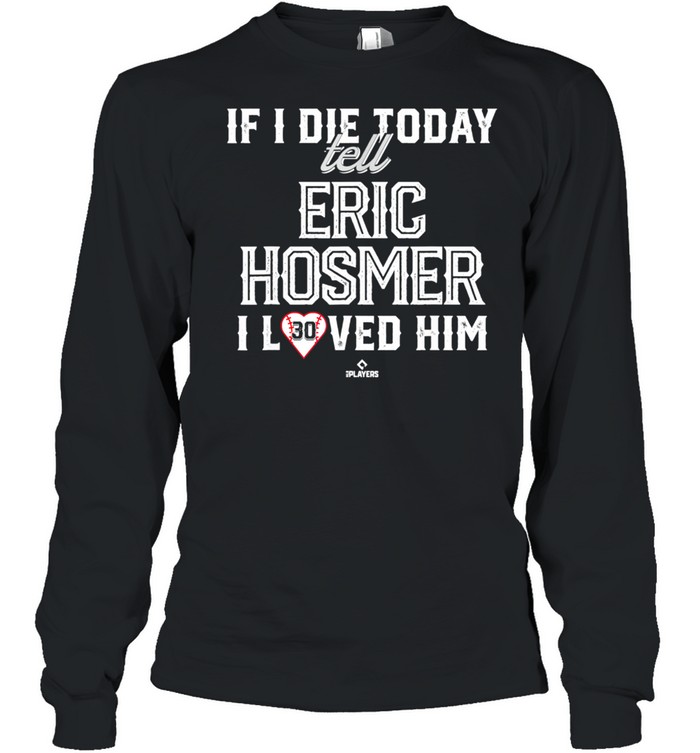 I Loved Him Eric Hosmer shirt Long Sleeved T-shirt