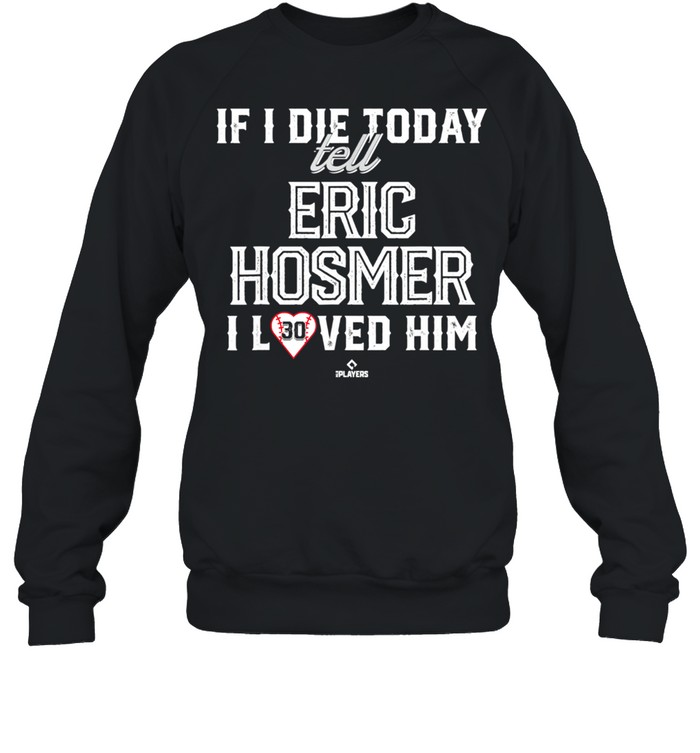 I Loved Him Eric Hosmer shirt Unisex Sweatshirt