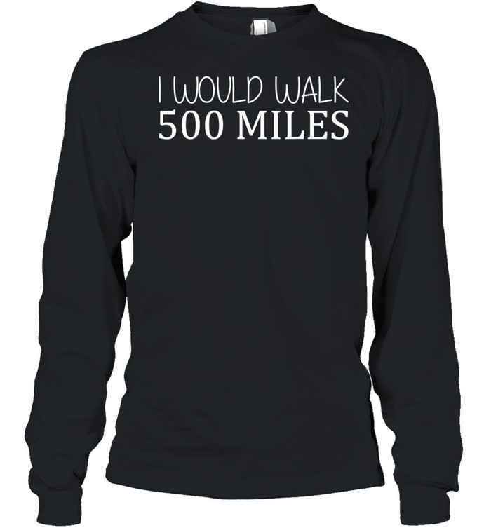 I Would Walk 500 Miles Jogger Runner Walker shirt Long Sleeved T-shirt