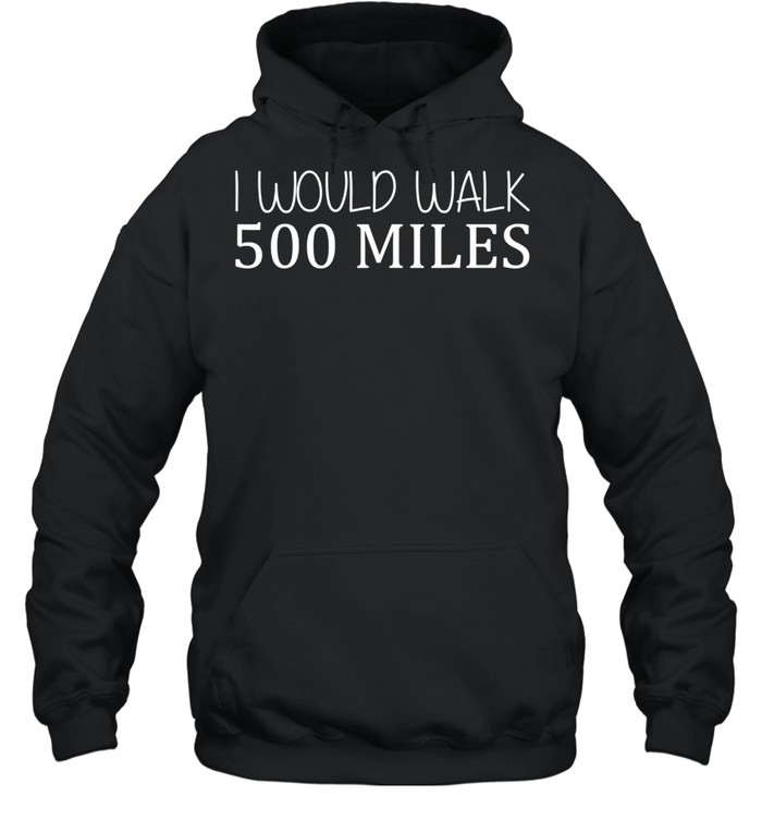 I Would Walk 500 Miles Jogger Runner Walker shirt Unisex Hoodie