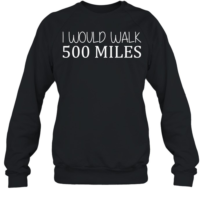 I Would Walk 500 Miles Jogger Runner Walker shirt Unisex Sweatshirt