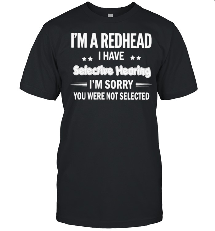 Im a redhead i have selective hearing im sorry you were not selected shirt Classic Men's T-shirt