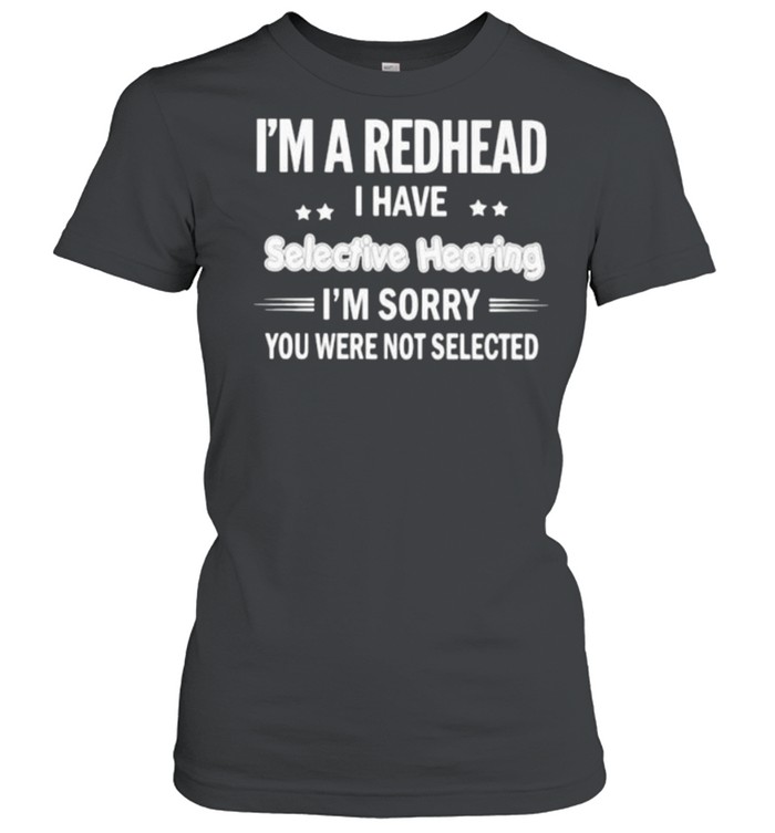 Im a redhead i have selective hearing im sorry you were not selected shirt Classic Women's T-shirt