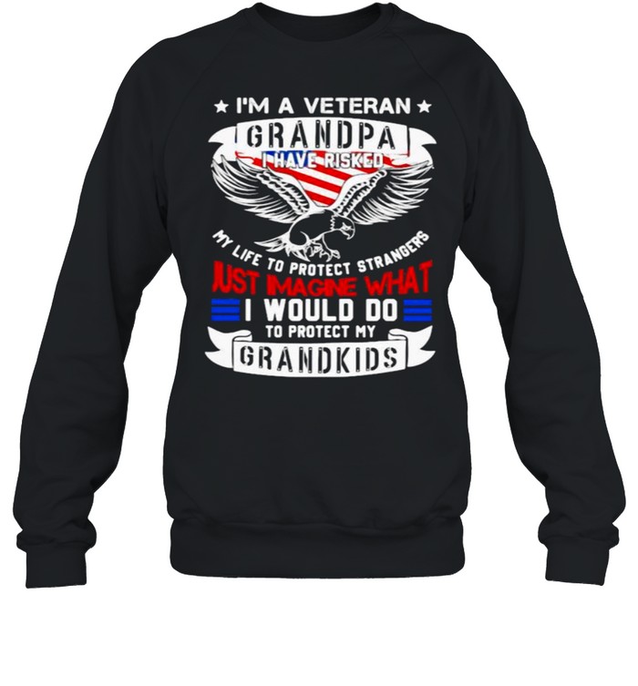 Im a veteran grandpa i have risked just imagine what i would do to protect my grandkids eagle american flag shirt Unisex Sweatshirt