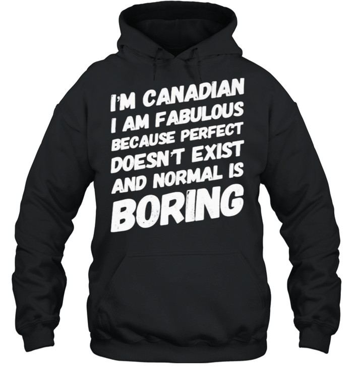 Im canadian i am fabulous because perfect doesnt exist and normal is boring shirt Unisex Hoodie