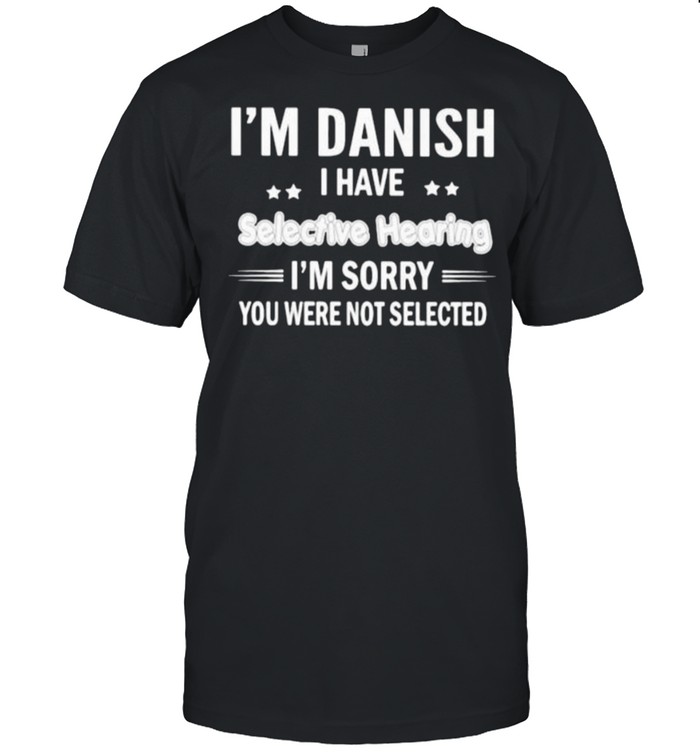 Im danish i have selective hearing im sorry you were not selected shirt Classic Men's T-shirt