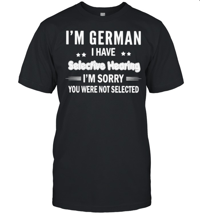 Im German i have selective hearing im sorry you were not selected shirt Classic Men's T-shirt