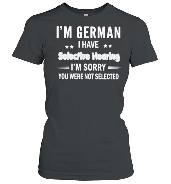 Im German i have selective hearing im sorry you were not selected shirt Classic Women's T-shirt