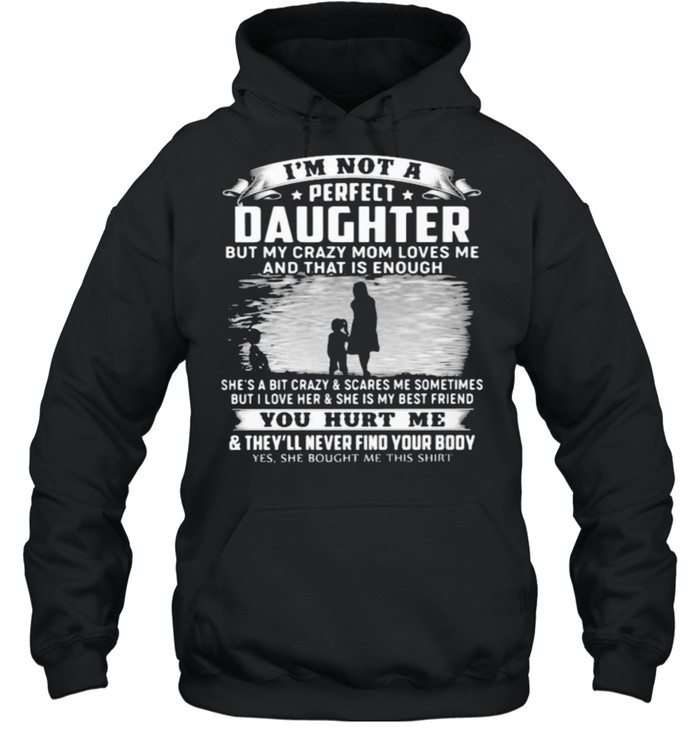 Im not a perfect daughter but my crazy mom loves me and that is enough she is my best friend you hurt me shirt Unisex Hoodie