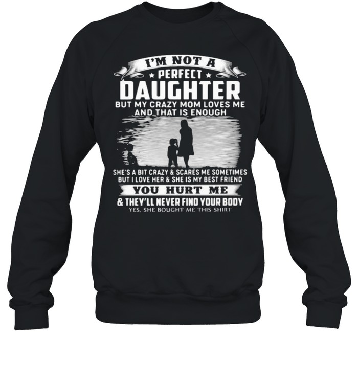 Im not a perfect daughter but my crazy mom loves me and that is enough she is my best friend you hurt me shirt Unisex Sweatshirt