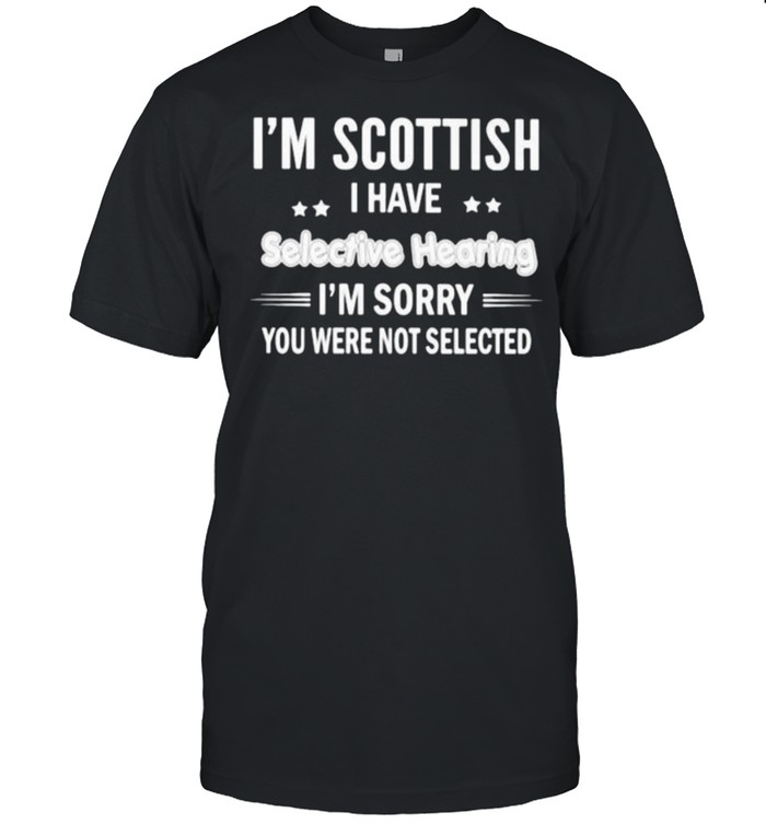 Im scottish i have selective hearing im sorry you were not selected shirt Classic Men's T-shirt