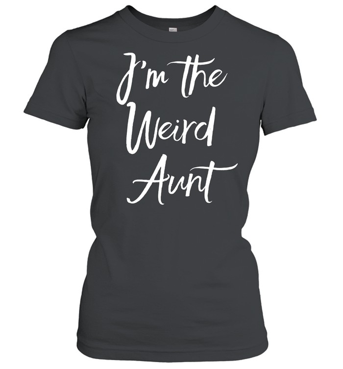 I'm The Weird Aunt Gag Auntie shirt Classic Women's T-shirt