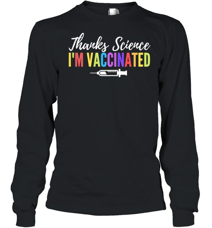 I’m Vaccinated Thanks Science, Pro Vaccine vaccination Quote shirt Long Sleeved T-shirt