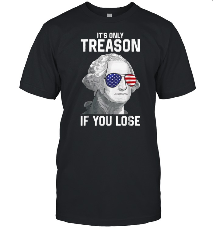 Its Only Treason If You Lose 4th Of July George Washington T- Classic Men's T-shirt