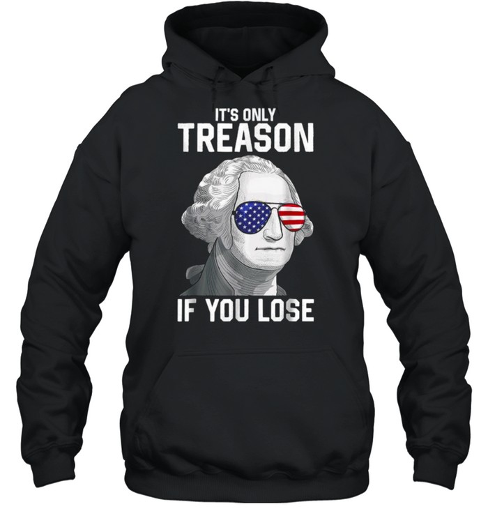 Its Only Treason If You Lose 4th Of July George Washington T- Unisex Hoodie