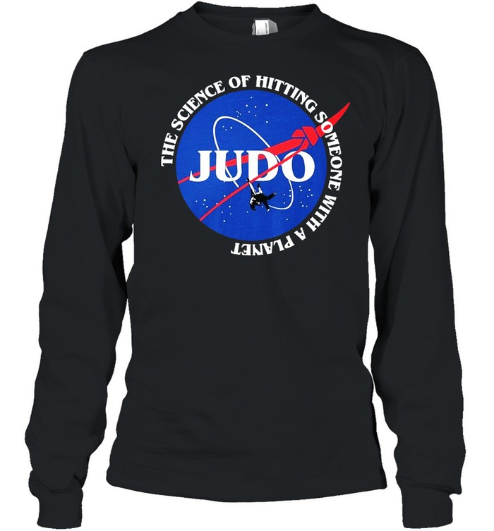 Judo The Science Of Hitting Someone With A Planet T-shirt Long Sleeved T-shirt