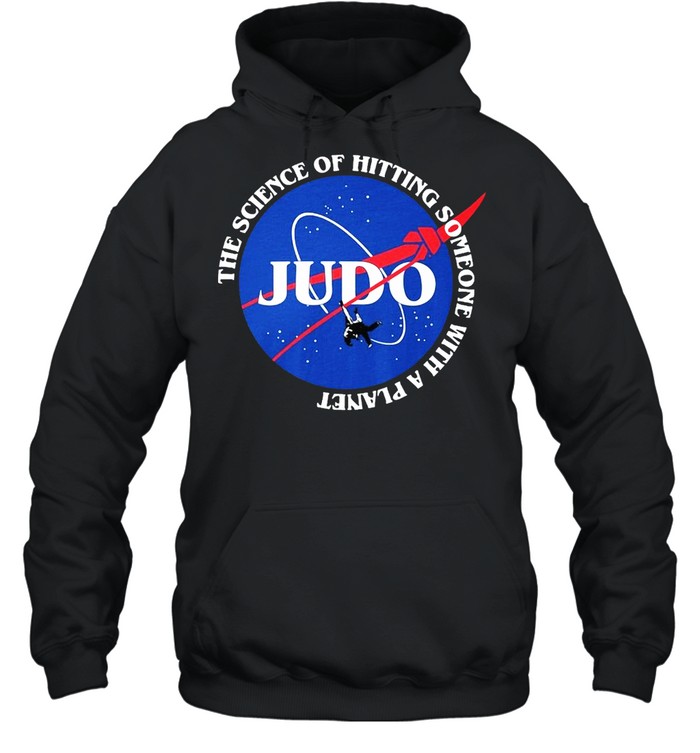 Judo The Science Of Hitting Someone With A Planet T-shirt Unisex Hoodie