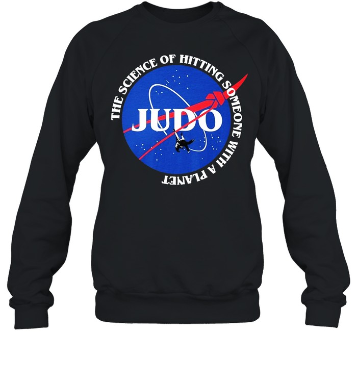 Judo The Science Of Hitting Someone With A Planet T-shirt Unisex Sweatshirt