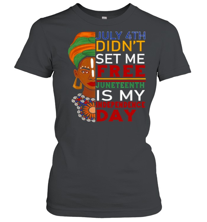 July 4th Didnt Set me free Juneteenth Is My Independence Day Black Girl T- Classic Women's T-shirt